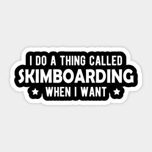 Skimboarding - I do a thing called skimboarding when I want Sticker